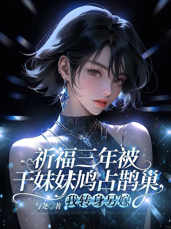 祈福三年被干妹妹鳩占鵲巢，我轉(zhuǎn)身另嫁