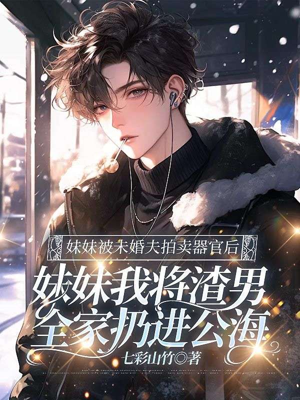 妹妹被未婚夫拍賣器官后，我將渣男全家扔進公海