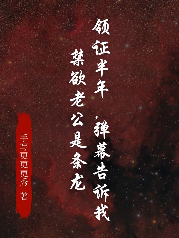 领证半年，弹幕告诉我，禁欲老公是条龙