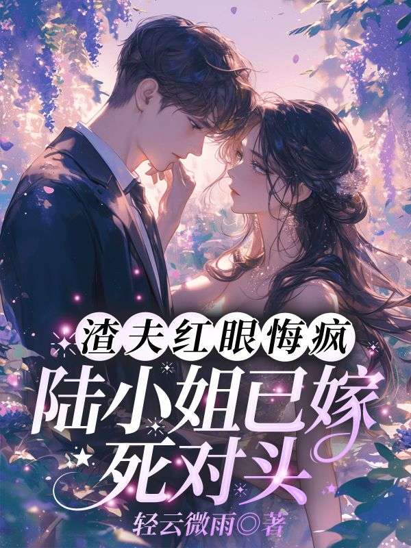 渣夫紅眼悔瘋！陸小姐已嫁死對(duì)頭