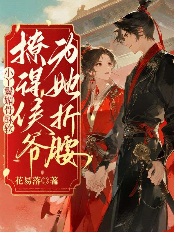 小丫鬟媚骨酥软,撩得侯爷为她折腰