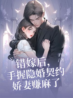 错嫁后,手握隐婚契约娇妻赚麻了