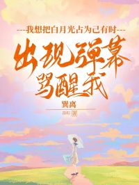 我想把白月光占为己有时，出现弹幕骂醒我