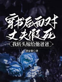 穿书后面对丈夫假死，我转头嫁给他爸爸
