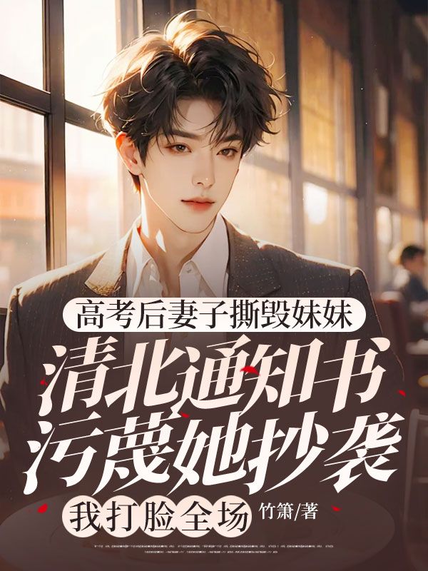 高考后妻子撕毁妹妹清北通知书污蔑她抄袭,我打脸全场