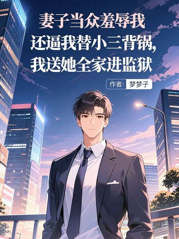 妻子当众羞辱我还逼我替小三背锅,我送她全家进监狱