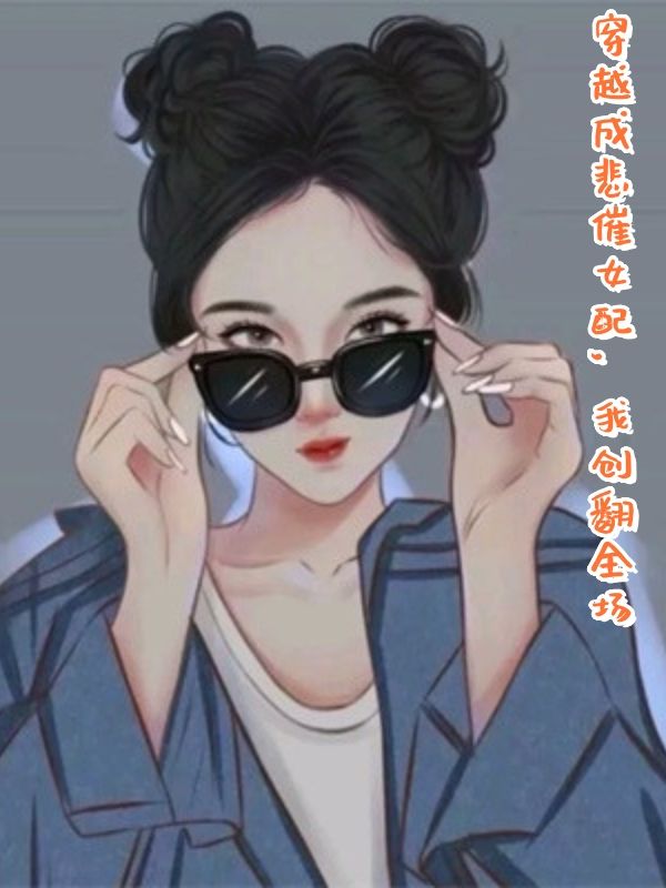 穿越成悲催女配，我创翻全场