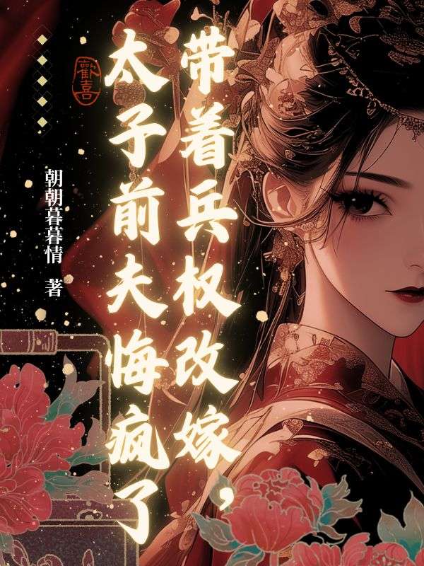 带着兵权改嫁，太子前夫悔疯了