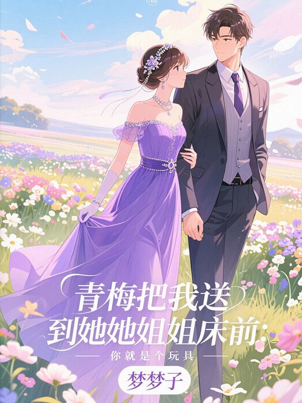 青梅把我送到她姐姐床前:你就是个玩具