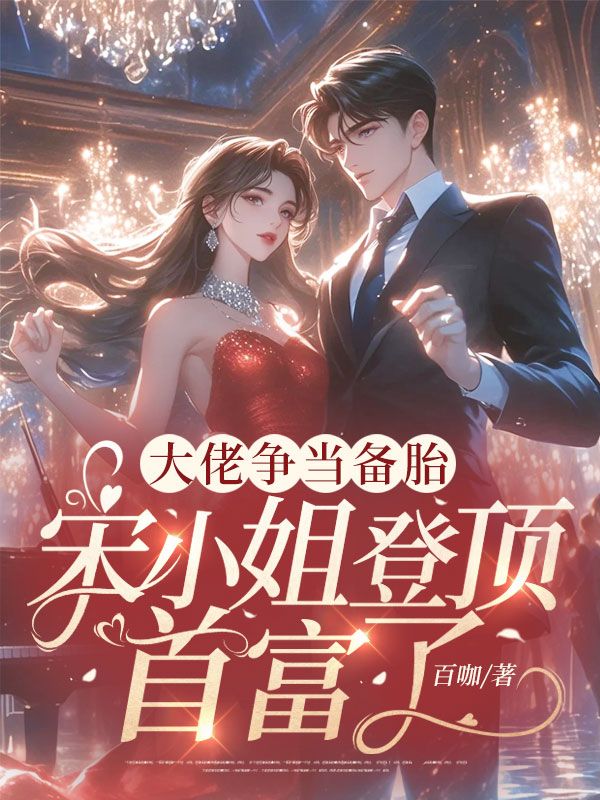 大佬爭當備胎,宋小姐登頂首富了