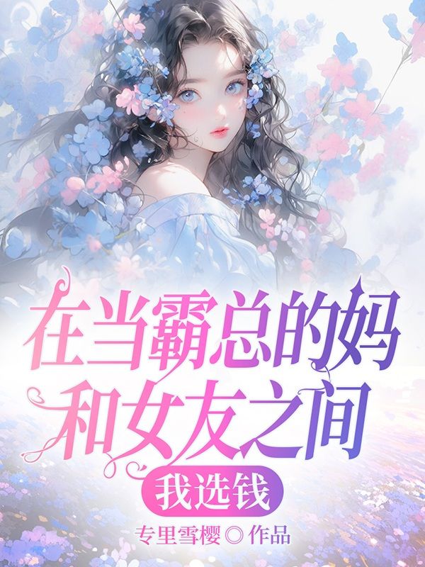 在當(dāng)霸總的媽和女友之間，我選錢