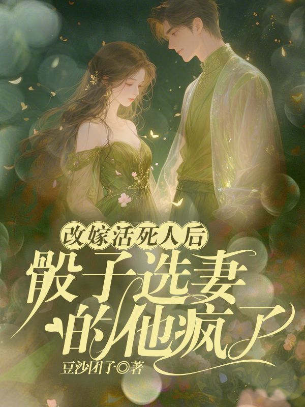 改嫁活死人后,骰子选妻的他疯了