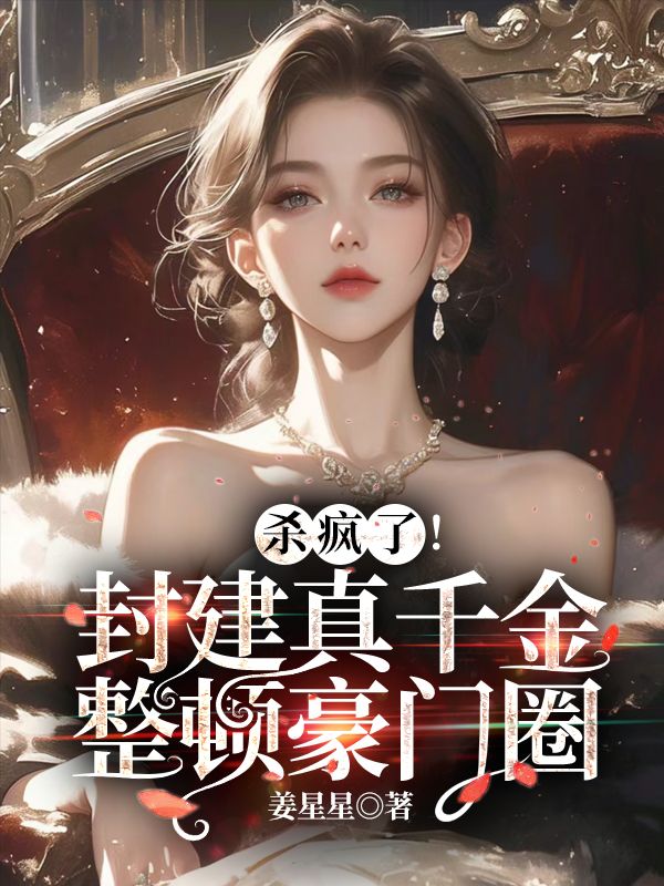 杀疯了！封建真千金整顿豪门圈