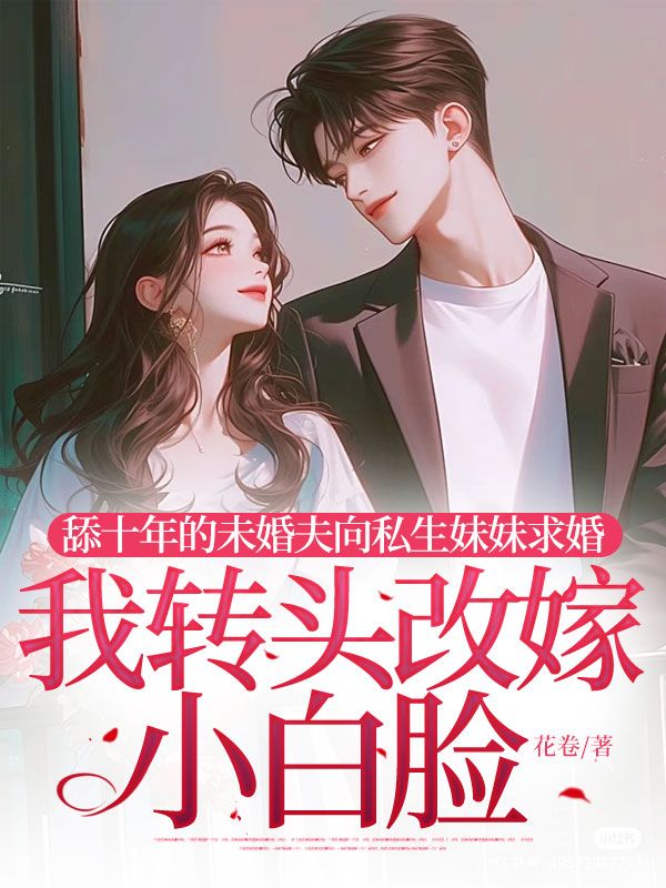 舔十年的未婚夫向私生妹妹求婚，我轉(zhuǎn)頭改嫁小白臉