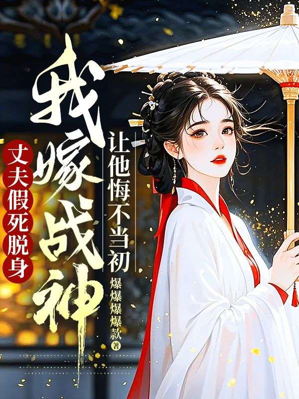 丈夫假死脱身,我嫁战神让他悔不当初
