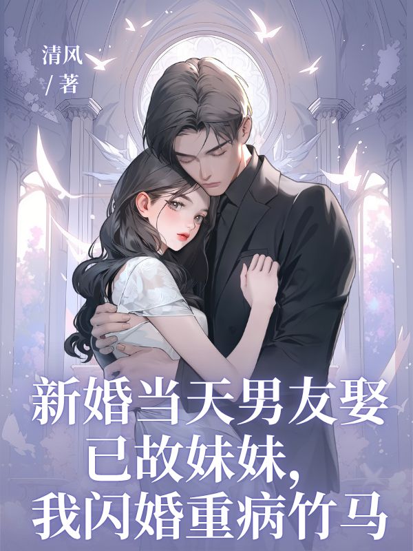 新婚当天男友娶已故妹妹,我闪婚重病竹马