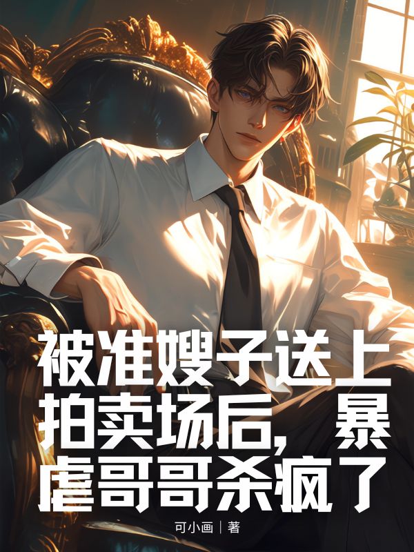 被准嫂子送上拍卖场后,暴虐哥哥杀疯了