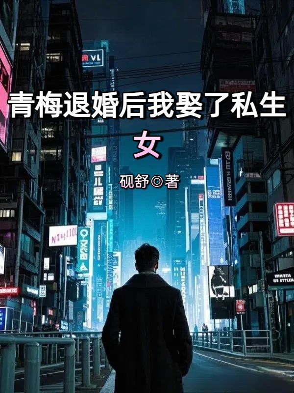 青梅退婚后我娶了私生女