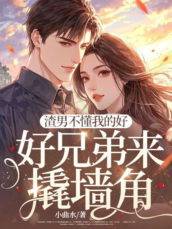 渣男不懂我的好,好兄弟来撬墙角