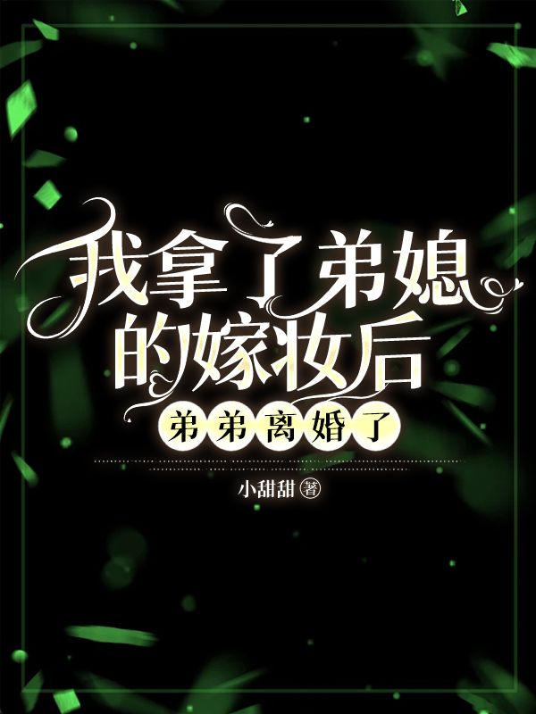 我拿了弟媳的嫁妆后，弟弟离婚了