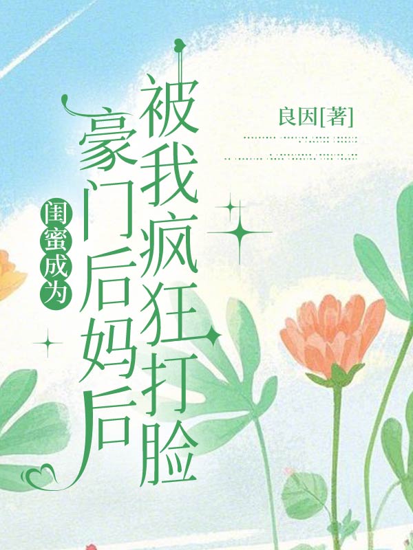 闺蜜成为豪门后妈后，被我疯狂打脸