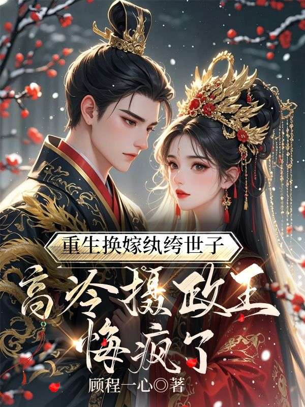 重生换嫁纨绔世子,高冷摄政王悔疯了