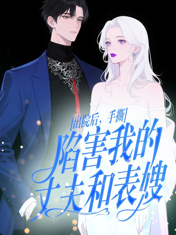 出院后,手撕陷害我的丈夫和表嫂