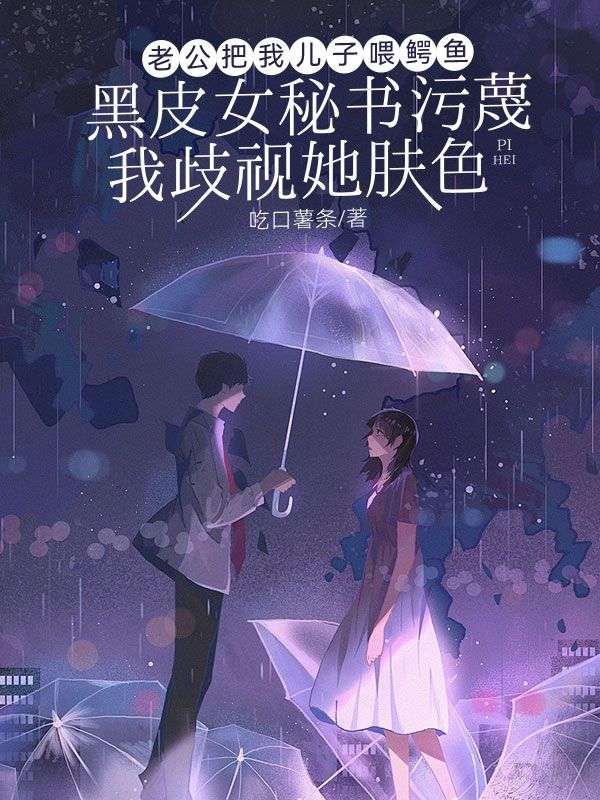 黑皮女秘书污蔑我歧视她肤色,老公把我儿子喂鳄鱼