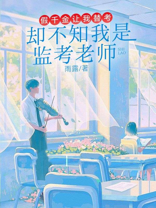 假千金让我替考,却不知我是监考老师
