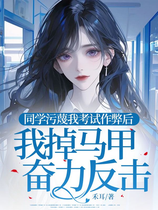 同学污蔑我考试作弊后,我掉马甲奋力反击