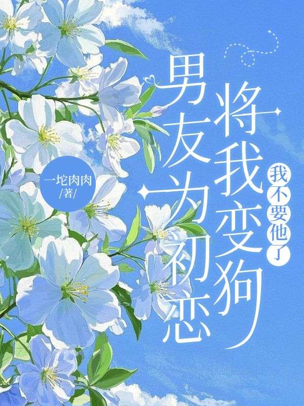 男友为初恋将我变狗，我不要他了