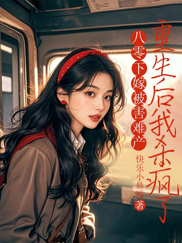 八零下嫁被害难产,重生后我杀疯了
