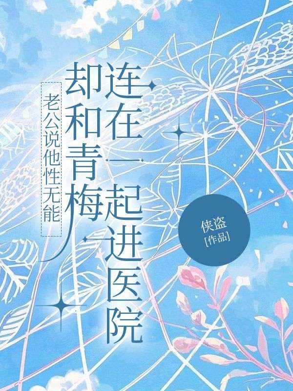 老公说他性无能，却和青梅连在一起进医院