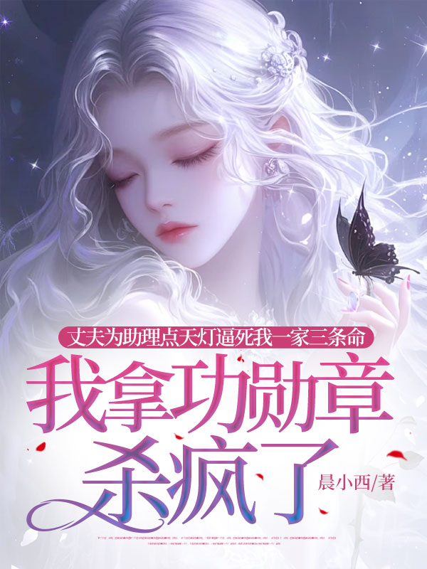 妻子为助理点天灯逼死我一家三条命，我拿功勋章杀疯了