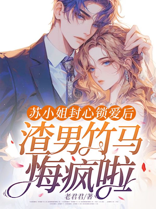 苏小姐封心锁爱后,渣男竹马悔疯啦