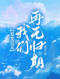 爱变荒芜，我们再无归期