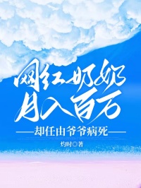 网红奶奶月入百万,却任由爷爷病死