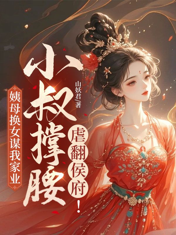 姨母换女谋我家业,小叔撑腰虐翻侯府!