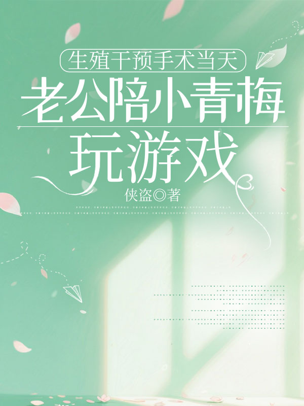 生殖干预手术当天,老公陪小青梅玩游戏