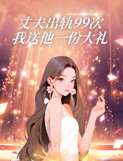 丈夫出轨99次，我送他一份大礼