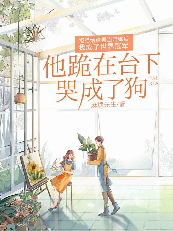 拒绝给渣男当陪练后我成了世界冠军,他跪在台下哭成了狗