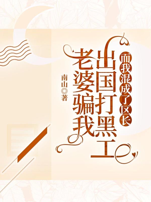 老婆騙我出國打黑工，而我混成了區(qū)長