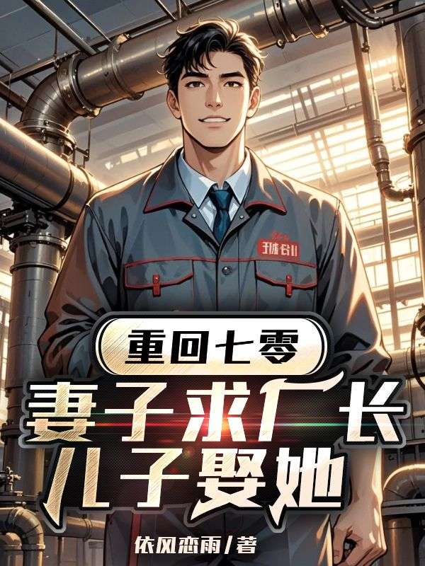 重回七零,妻子求廠長(zhǎng)兒子娶她