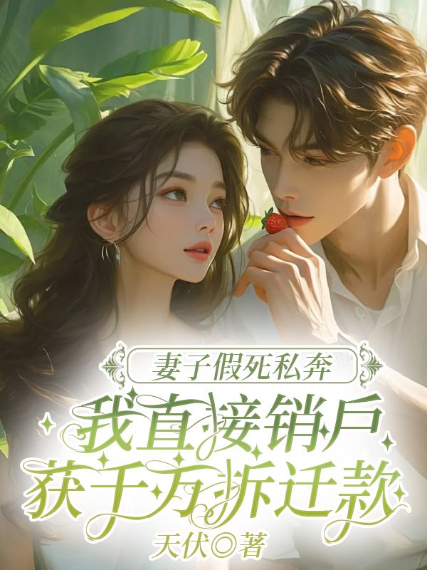 妻子假死私奔,我直接销户获千万拆迁款
