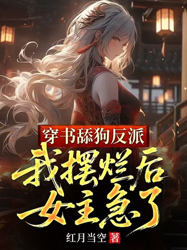 穿書(shū)舔狗反派，我擺爛后女主急了