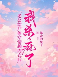 老公给尸体穿情趣内衣后我杀疯了