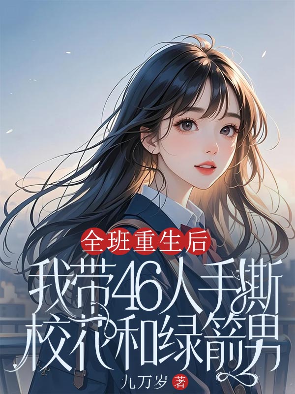 全班重生后，我?guī)?6人手撕校花和綠箭男