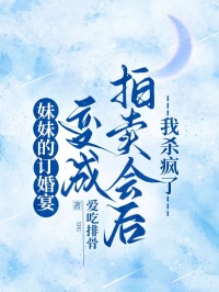妹妹的订婚宴变成拍卖会后我杀疯了