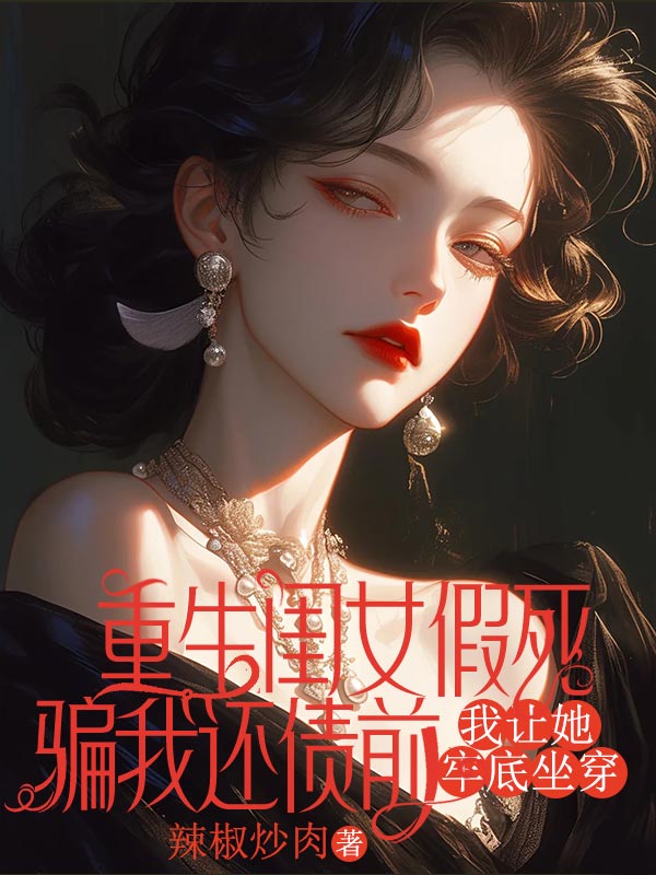 重生閨女假死騙我還債前，我讓她牢底坐穿