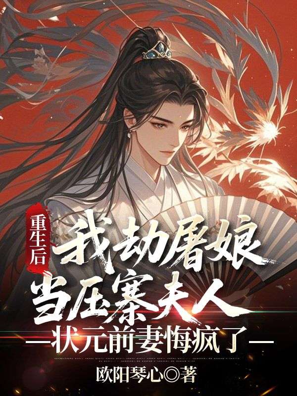 重生后我劫屠娘當(dāng)壓寨夫人，狀元前妻悔瘋了